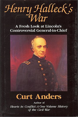 Henry Halleck's War: A Fresh Look at Lincoln's Controversial General-In-Chief