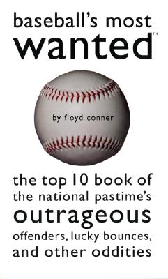 Baseball's Most Wanted: The Top 10 Book of the National Pastime's Outrageous Offenders, Lucky Bounces, and Other Oddities