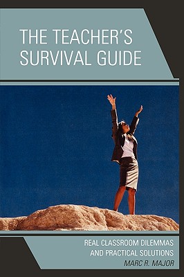 The Teacher's Survival Guide: Real Classroom Dilemmas and Practical Solutions