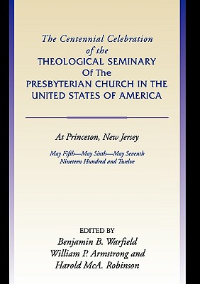 The Centennial Celebration of the Theological Seminary of The Presbyterian Church in the United States of America at Princeton,NJ: