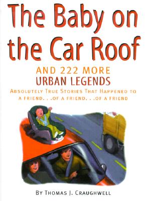 Baby on the Car Roof and 222 Other Urban Legends: Absolutely True Stories That Happened to a Friend of a Friend of a Friend
