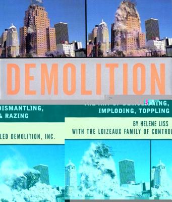 Image for Demolition: The Art of Demolishing, Dismantling, Imploding, Toppling & Razing Demolition: The Art of Demolishing, Dismantling, Imploding, Toppling & Razing