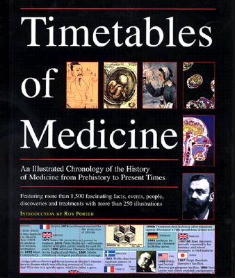 The Timetables of Medicine : An Illustrated Chronology of the History of Medicine from Prehistory to Present Times