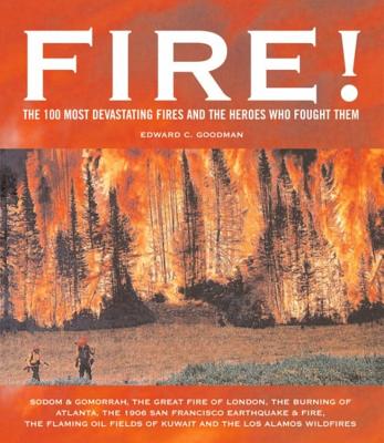 Fire! The 100 Most Devastating Fires and the Heroes Who Fought Them; Fire! The 100 Most Devastating Fires and the Heroes Who Fought Them