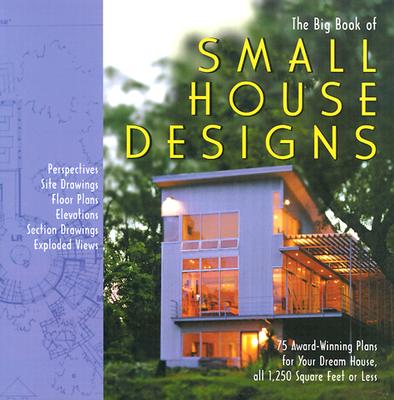 Image for Big Book of Small House Designs: 75 Award-Winning Plans for Your Dream House, All 1,250 Square Feet or Less
