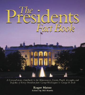 Presidents Fact Book: A Comprehensive Handbook to the Achievements, Events, People, Triumphs, and Tragedies of Every President from George Washington to George W. Bush