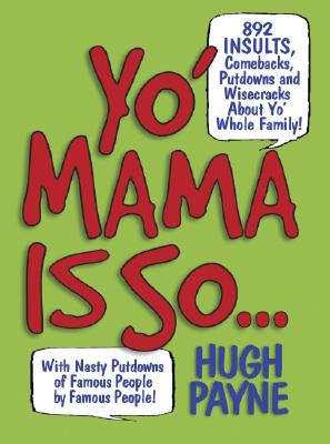 Yo' Mama Is So.: 1,042 Insults, Comebacks, Putdowns, and Wisecracks About Yo' Whole Family!