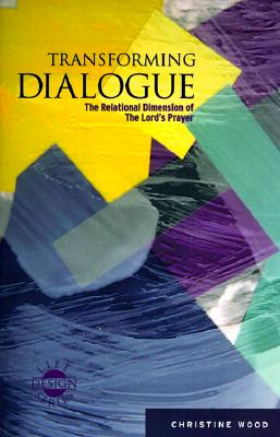 Transforming Dialogue: The Relational Dimension of the Lord's Prayer (Life Design Bible Study)