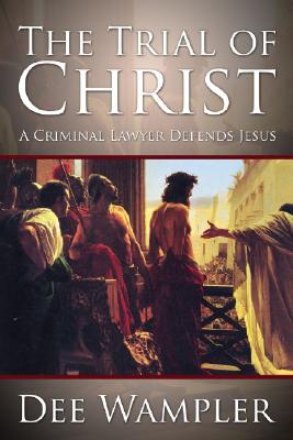 Image for The Trial of Christ: A Twenty-First Century Lawyer Defends Jesus