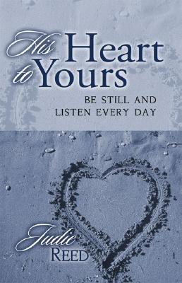 Image for His Heart to Yours: Be Still and Listen Every Day His Heart to Yours: Be Still and Listen Every Day