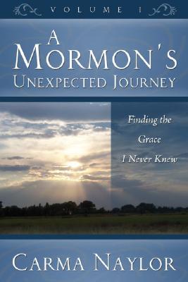 Mormon's Unexpected Journey: Finding the Grace I Never Knew; Volume 1