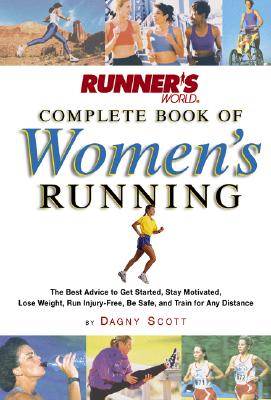 Runner's World Complete Book of Women's Running: The Best Advice to Get Started, Stay Motivated, Lose Weight, Run Injury-Free, Be Safe, and Train for (Runner's World Complete Books)