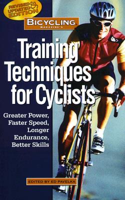 Bicycling Magazine's Training Techniques for Cyclists, Greater Power, Faster Speed, Longer Endurance, Better Skills
