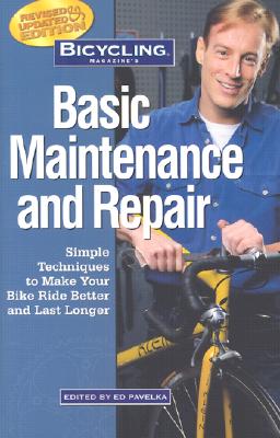 Bicycling Magazine's Basic Maintenance and Repair: Simple Techniques to Make Your Bike Ride Better and Last Longer (Revised)