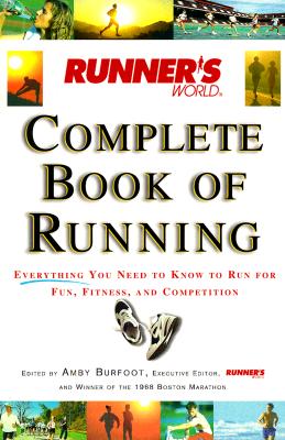 Runner's World Complete Book of Running: Everything You Need to Know to Run for Fun, Fitness and Competition
