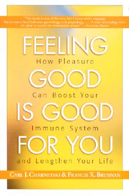 Feeling Good is Good for You How Pleasure Can Boost Your Immune System and Lengthen Your Life
