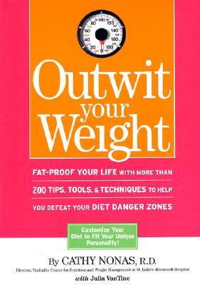 Outwit Your Weight: Fat-Proof Your Life With More Than 200 Tips, Tools, & Techniques to Help You Defeat Your Diet Danger Zones