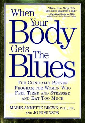 Image for When Your Body Gets the Blues: The Clinically Proven Program for Women Who Feel Tired, Stressed, and Eat Too Much! When Your Body Gets the Blues: The Clinically Proven Program for Women Who Feel Tired, Stressed, and Eat Too Much!