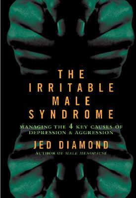 The Irritable Male Syndrome: Managing the Four Key Causes of Depression and Aggression, Diamond, Jed The Irritable Male Syndrome: Managing the Four Key Causes of Depression and Aggression, Diamond, Jed