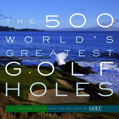 Image for The 500 World's Greatest Golf Holes The 500 World's Greatest Golf Holes