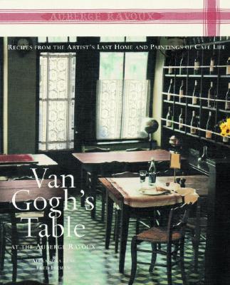 Van Gogh's Table at the Auberge Ravoux: Recipes From the Artist's Last Home and Paintings of Cafe Life