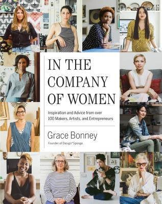 Image for In the Company of Women: Inspiration and Advice from over 100 Makers, Artists, and Entrepreneurs