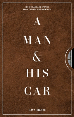 Man & His Car: Iconic Cars and Stories from the Men Who Love Them