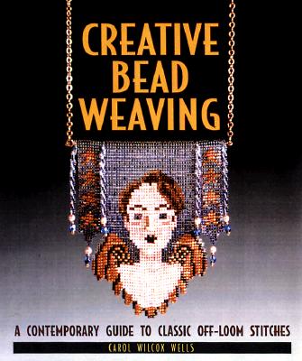 Image for Creative Bead Weaving: A Contemporary Guide To Classic Off-Loom Stitches