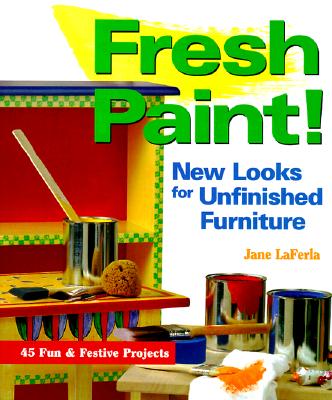 Fresh Paint!: New Looks for Unfinished Furniture - 45 Fun and Festive Projects