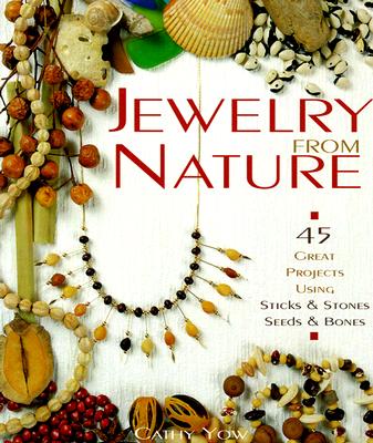 Jewelry From Nature: 45 Great Projects Using Sticks & Stones, Seeds & Bones