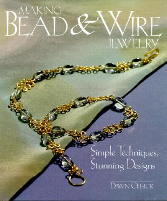 Image for Making Bead & Wire Jewelry: Simple Techniques, Stunning Designs