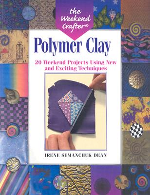 The Weekend Crafter: Polymer Clay: 20 Weekend Projects Using New & Exciting Techniques