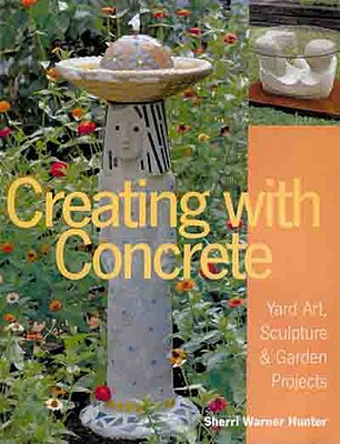 Creating with Concrete: Yard Art, Sculpture and Garden Projects