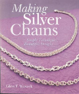 Making Silver Chains: Simple Techniques, Beautiful Designs
