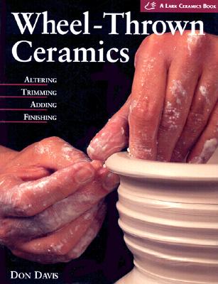 Wheel-Thrown Ceramics: Altering, Trimming, Adding, Finishing (A Lark Ceramics Book)