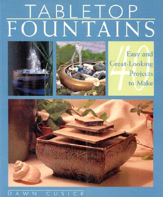 Tabletop Fountains: 40 Easy and Great-Looking Projects to Make
