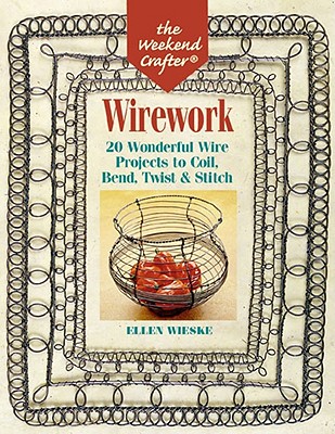 Image for The Weekend Crafter: Wirework: 20 Wonderful Wire Projects to Coil, Bend, Twist & Stitch