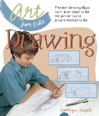 Image for Art for Kids: Drawing: The Only Drawing Book You'll Ever Need to Be the Artist You've Always Wanted to Be