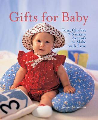 GIFTS FOR BABY: TOYS, CLOTHES & NURSERY ACCENTS TO MAKE WITH LOVE