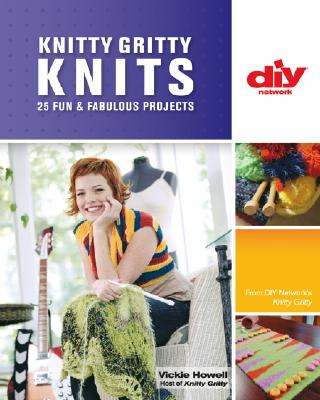 Knitty Gritty Knits: 25 Fun & Fabulous Projects