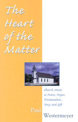 The Heart of the Matter: Church Music as Praise, Prayer, Proclamation, Story, and Gift