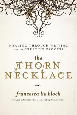 THORN NECKLACE, THE : HEALING THROUGH WRITING AND THE CREATIVE PROCESS