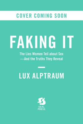 Image for Faking It: The Lies Women Tell about Sex--And the Truths They Reveal