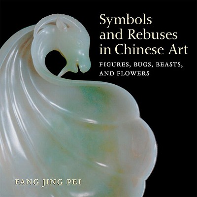 Symbols and Rebuses in Chinese Art: Figures, Bugs, Beasts, and Flowers
