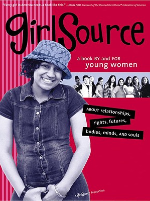 Image for GirlSource: A Book by and for Young Women about Relationships, Rights, Futures, Bodies, Minds, and Souls GirlSource: A Book by and for Young Women about Relationships, Rights, Futures, Bodies, Minds, and Souls