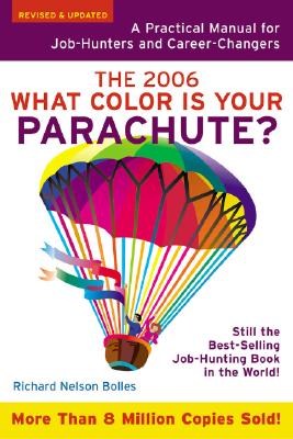 What Color Is Your Parachute: A Practical Manual for Job-Hunters and Career-Changers (2006 Revised)