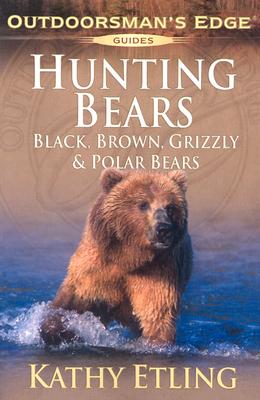 Hunting Bears: Black, Brown, Grizzly and Polar Bears (Outdoorsman's Edge)