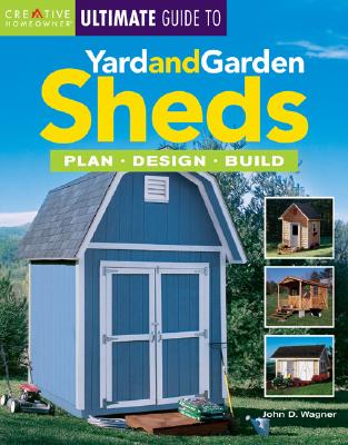 The Ultimate Guide to Yard and Garden Sheds: Plan, Design, Build