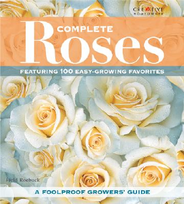 Complete Roses: Featuring 100 Easy-Growing Favorites