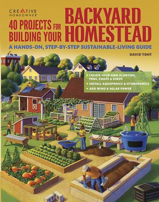 Image for 40 Projects for Building Your Backyard Homestead: A Hands-on, Step-by-Step Sustainable-Living Guide (Creative Homeowner) Fences, Chicken Coops, Sheds, Gardening, and More for Becoming Self-Sufficient